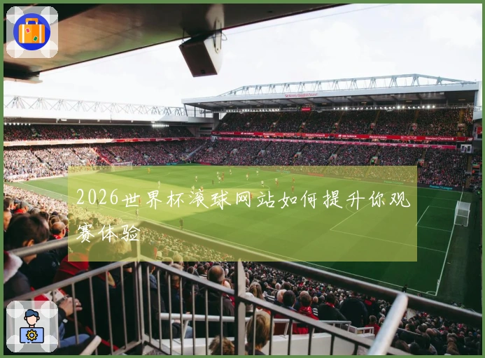 2026世界杯滚球网站如何提升你观赛体验