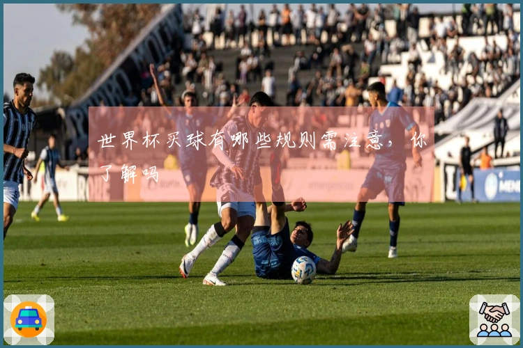 世界杯买球有哪些规则需注意，你了解吗