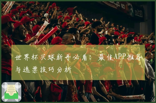 世界杯买球新手必看：最佳APP推荐与选票技巧分析